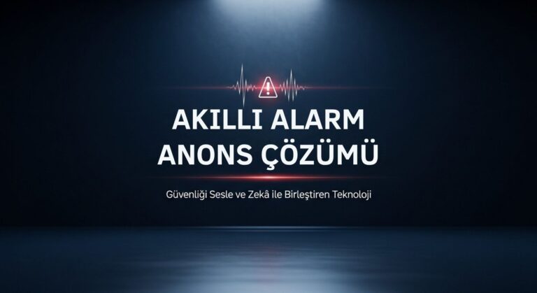 Akıllı Alarm ve Anons Çözümü: Güvenliği Sesle ve Zeka ile Birleştiren Teknoloji